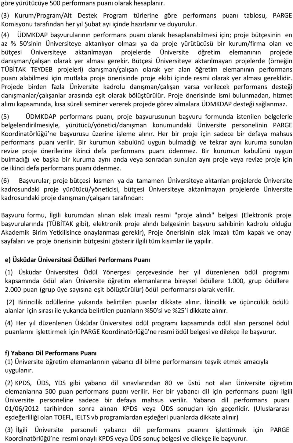 (4) ÜDMKDAP başvurularının performans puanı olarak hesaplanabilmesi için; proje bütçesinin en az % 50'sinin Üniversiteye aktarılıyor olması ya da proje yürütücüsü bir kurum/firma olan ve bütçesi