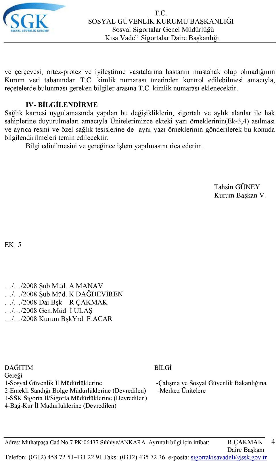 IV- BİLGİLENDİRME Sağlık karnesi uygulamasında yapılan bu değişikliklerin, sigortalı ve aylık alanlar ile hak sahiplerine duyurulmaları amacıyla Ünitelerimizce ekteki yazı örneklerinin(ek-3,4)