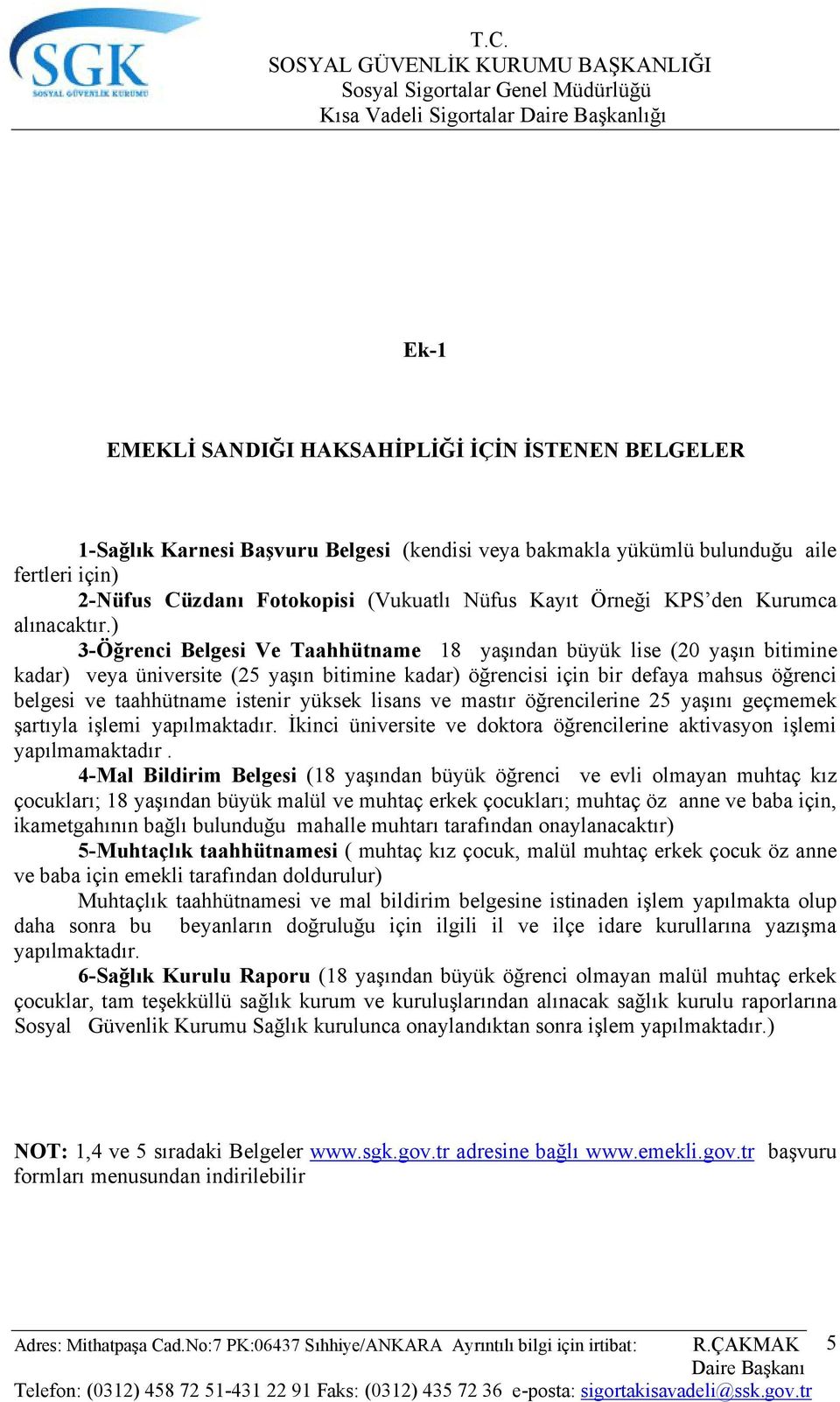 ) 3-Öğrenci Belgesi Ve Taahhütname 18 yaşından büyük lise (20 yaşın bitimine kadar) veya üniversite (25 yaşın bitimine kadar) öğrencisi için bir defaya mahsus öğrenci belgesi ve taahhütname istenir