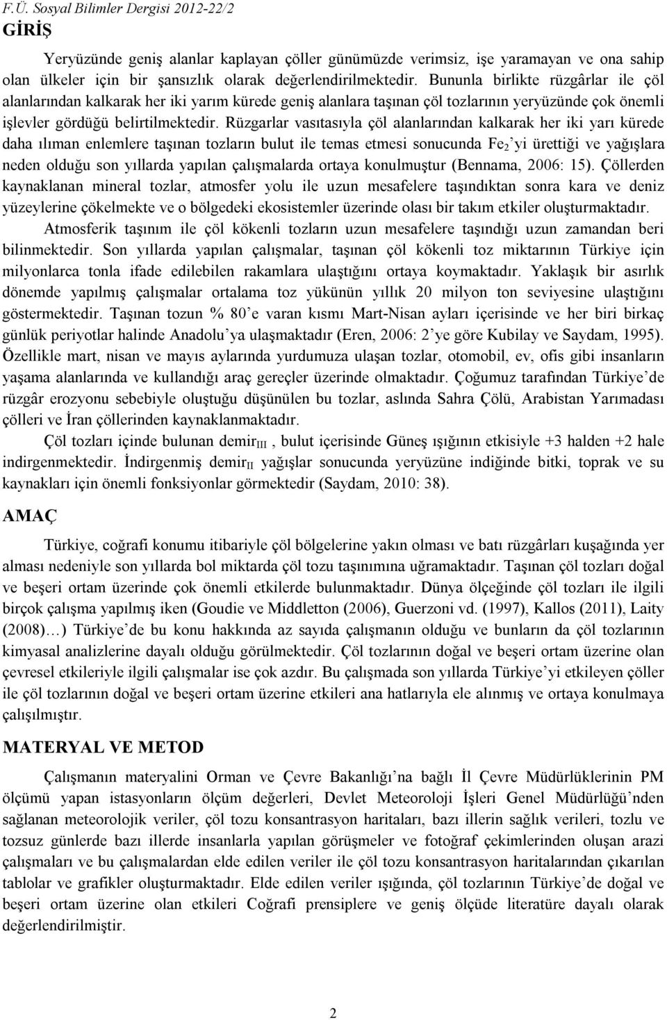 Rüzgarlar vasıtasıyla çöl alanlarından kalkarak her iki yarı kürede daha ılıman enlemlere taşınan tozların bulut ile temas etmesi sonucunda Fe 2 yi ürettiği ve yağışlara neden olduğu son yıllarda