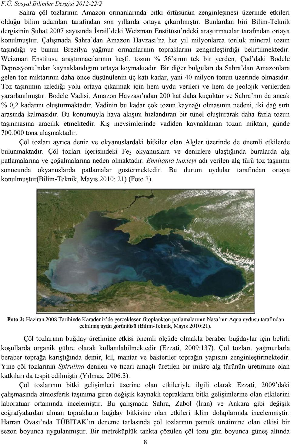 Çalışmada Sahra dan Amazon Havzası na her yıl milyonlarca tonluk mineral tozun taşındığı ve bunun Brezilya yağmur ormanlarının topraklarını zenginleştirdiği belirtilmektedir.