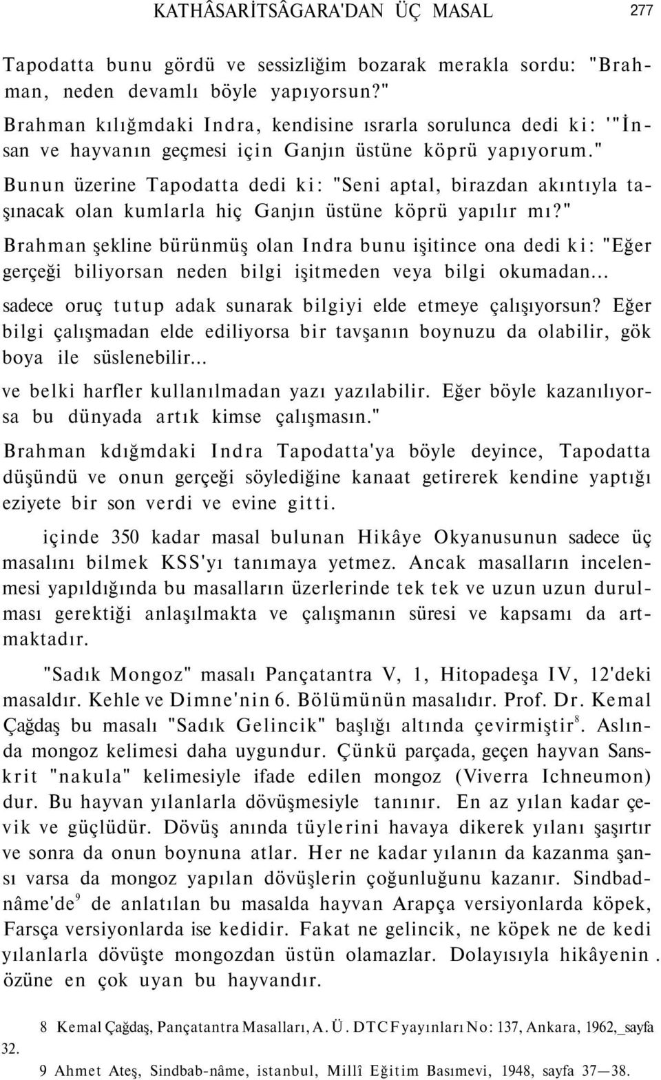 " Bunun üzerine Tapodatta dedi ki: "Seni aptal, birazdan akıntıyla taşınacak olan kumlarla hiç Ganjın üstüne köprü yapılır mı?