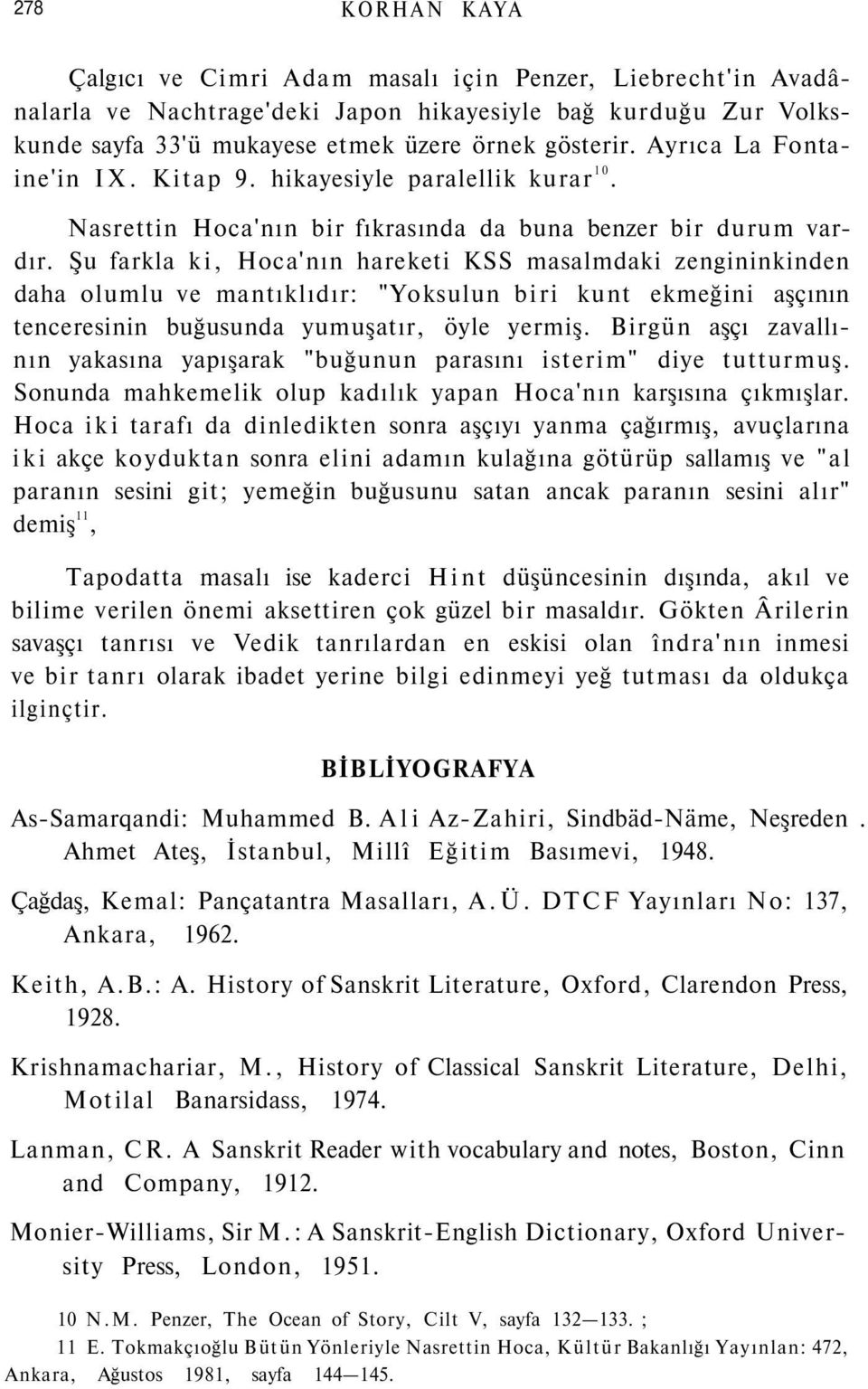 Şu farkla ki, Hoca'nın hareketi KSS masalmdaki zengininkinden daha olumlu ve mantıklıdır: "Yoksulun biri kunt ekmeğini aşçının tenceresinin buğusunda yumuşatır, öyle yermiş.