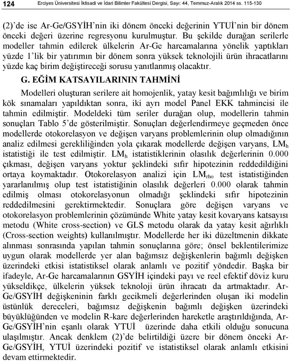 Bu Ģekilde durağan serilerle modeller tahmin edilerek ülkelerin Ar-Ge harcamalarına yönelik yaptıkları yüzde 1 lik bir yatırımın bir dönem sonra yüksek teknolojili ürün ihracatlarını yüzde kaç birim