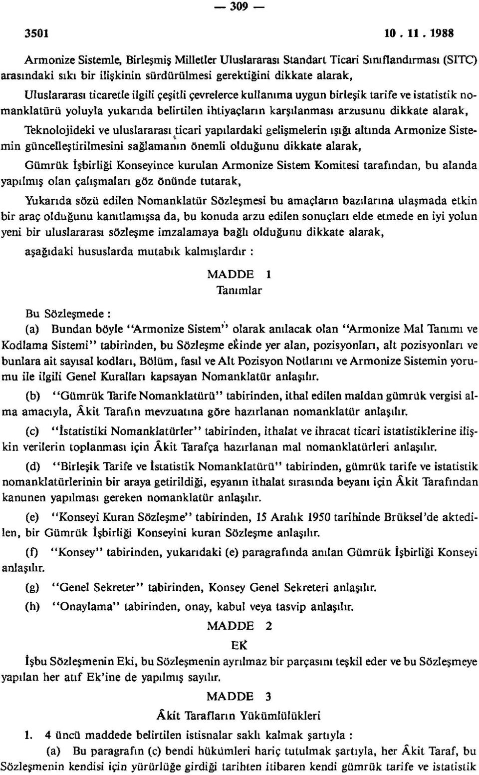 yapılardaki gelişmelerin ışığı altında Armonize Sistemin güncelleştirilmesini sağlamanın önemli olduğunu dikkate alarak, Gümrük İşbirliği Konseyince kurulan Armonize Sistem Komitesi tarafından, bu