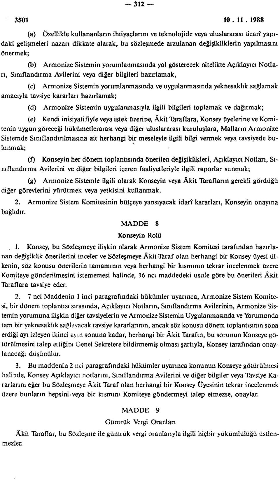 Armonize Sistemin yorumlanmasında yol gösterecek nitelikte Açıklayıcı Notları, Sınıflandırma Avilerini veya diğer bilgileri hazırlamak, (c) Armonize Sistemin yorumlanmasında ve uygulanmasında