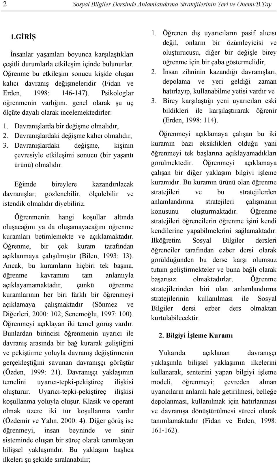 Psikologlar öğrenmenin varlığını, genel olarak şu üç ölçüte dayalı olarak incelemektedirler: 1. Davranışlarda bir değişme olmalıdır, 2. Davranışlardaki değişme kalıcı olmalıdır, 3.