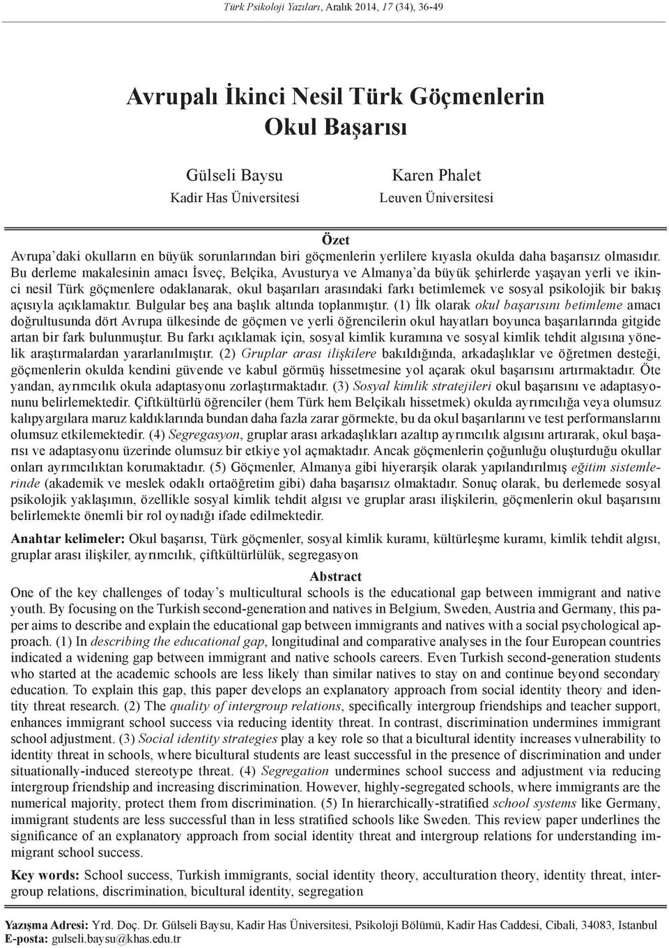 Bu derleme makalesinin amacı İsveç, Belçika, Avusturya ve Almanya da büyük şehirlerde yaşayan yerli ve ikinci nesil Türk göçmenlere odaklanarak, okul başarıları arasındaki farkı betimlemek ve sosyal