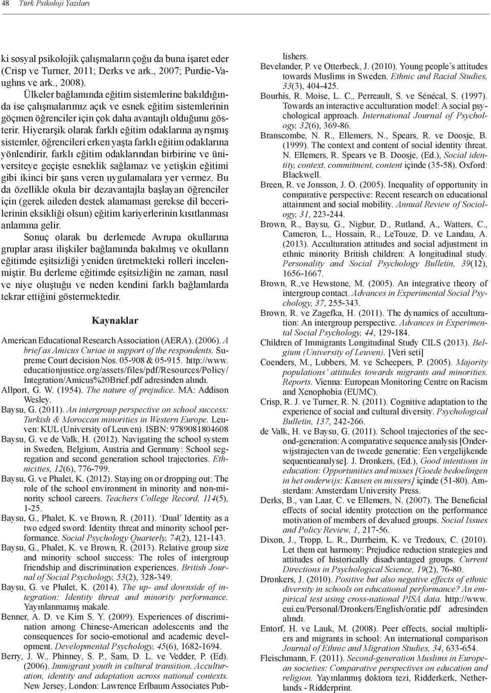 Hiyerarşik olarak farklı eğitim odaklarına ayrışmış sistemler, öğrencileri erken yaşta farklı eğitim odaklarına yönlendirir, farklı eğitim odaklarından birbirine ve üniversiteye geçişte esneklik