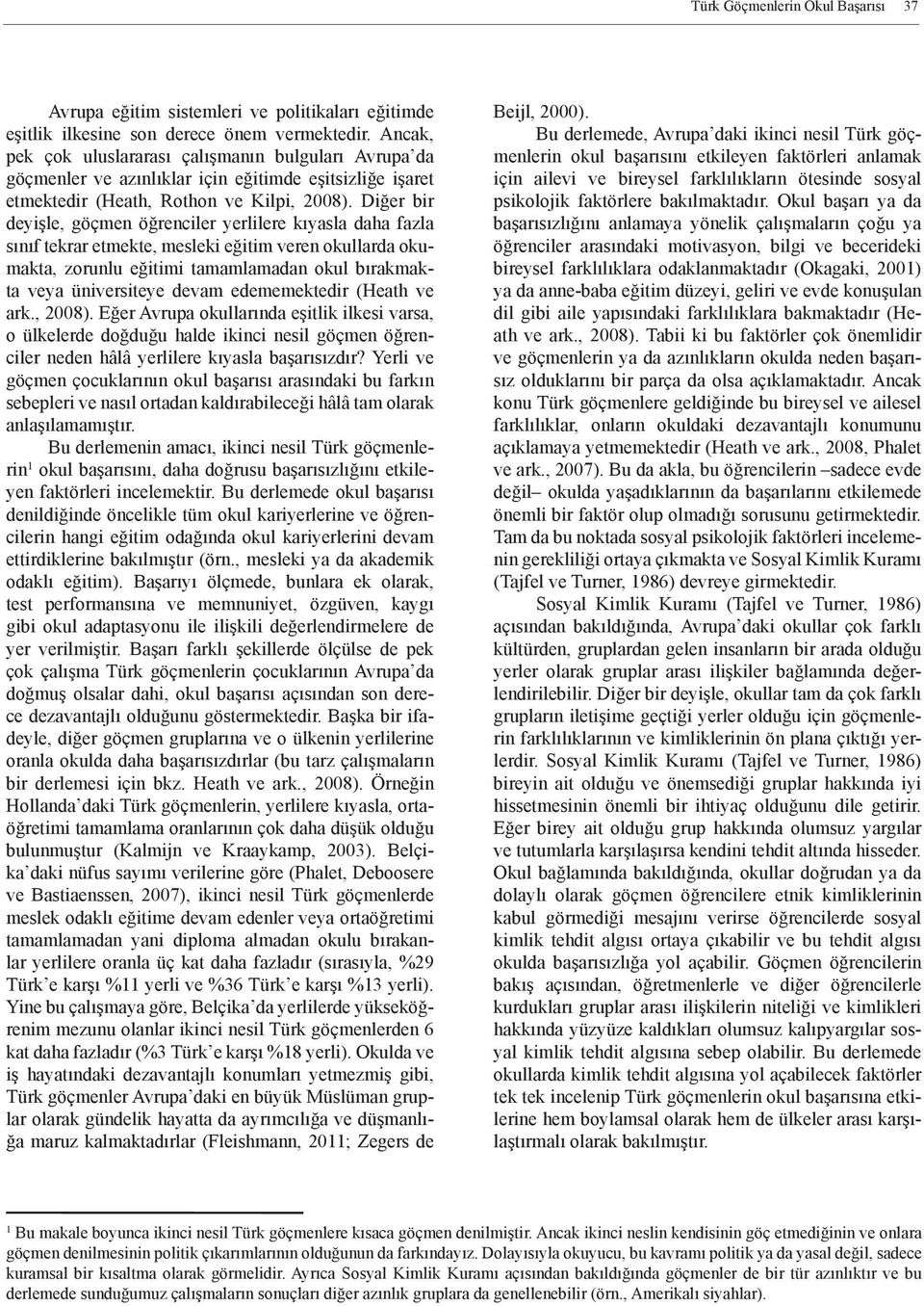 Diğer bir deyişle, göçmen öğrenciler yerlilere kıyasla daha fazla sınıf tekrar etmekte, mesleki eğitim veren okullarda okumakta, zorunlu eğitimi tamamlamadan okul bırakmakta veya üniversiteye devam