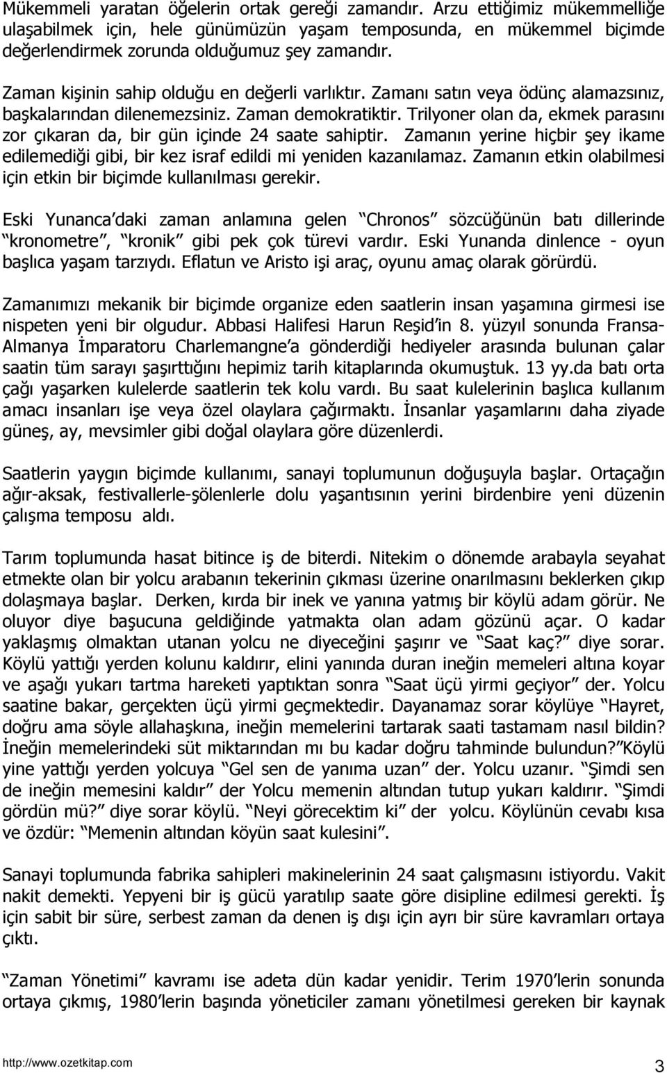 Trilyoner olan da, ekmek parasõnõ zor çõkaran da, bir gün içinde 24 saate sahiptir. Zamanõn yerine hiçbir şey ikame edilemediği gibi, bir kez israf edildi mi yeniden kazanõlamaz.