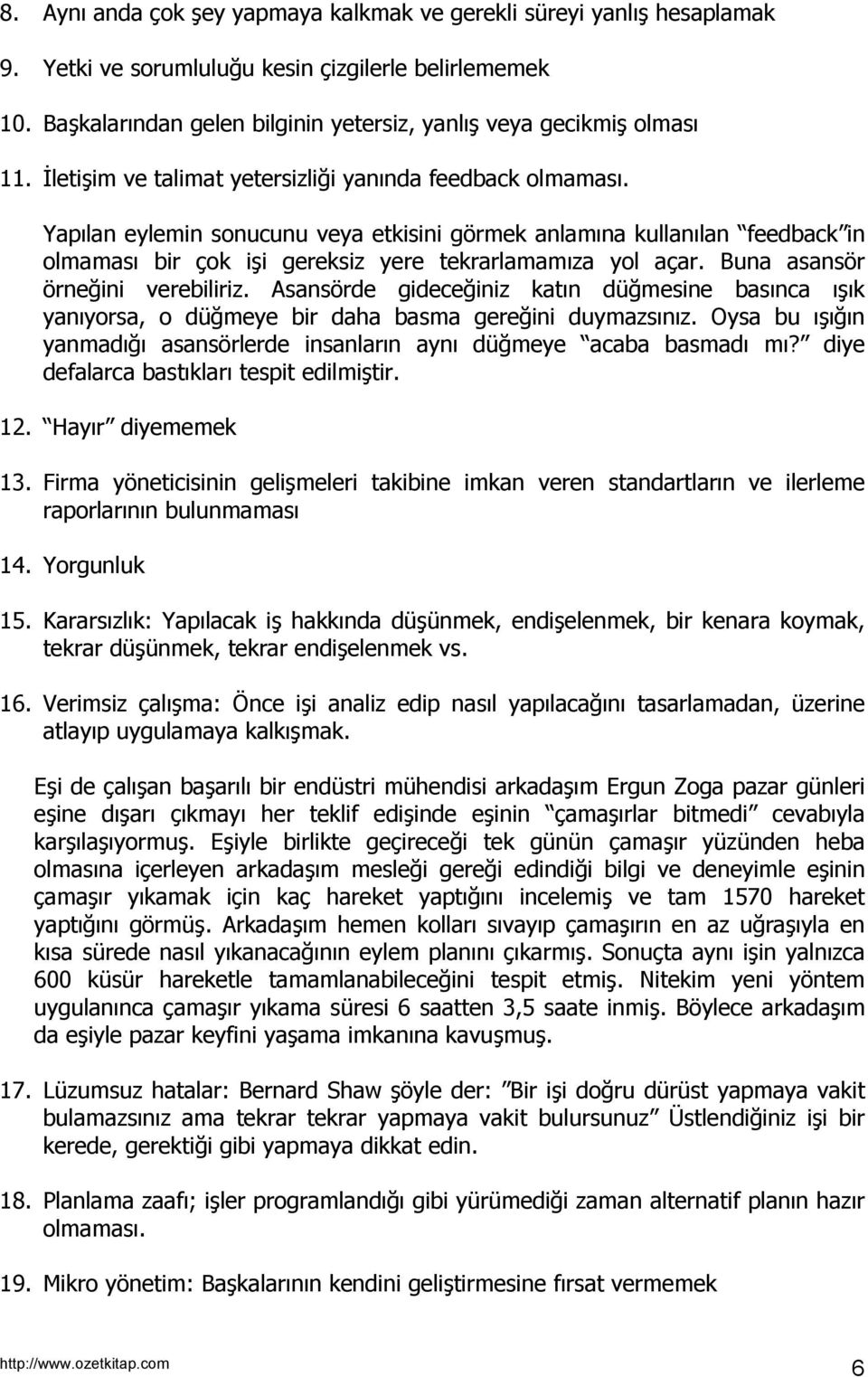 Yapõlan eylemin sonucunu veya etkisini görmek anlamõna kullanõlan feedback in olmamasõ bir çok işi gereksiz yere tekrarlamamõza yol açar. Buna asansör örneğini verebiliriz.