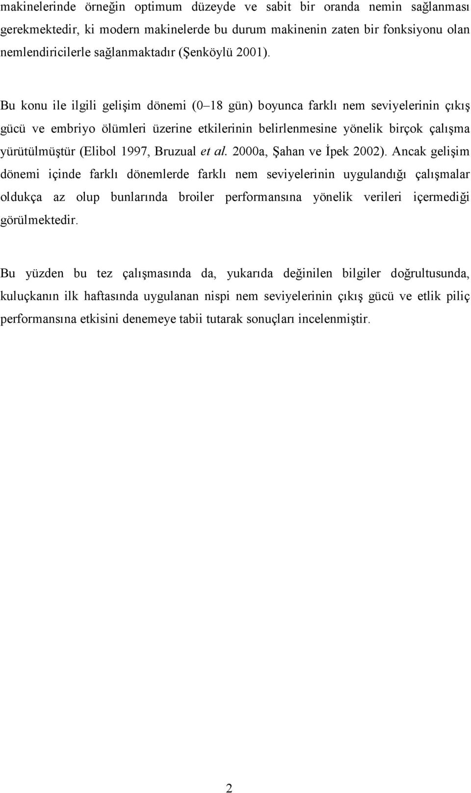 Bu konu ile ilgili gelişim dönemi (0 18 gün) boyunca farklı nem seviyelerinin çıkış gücü ve embriyo ölümleri üzerine etkilerinin belirlenmesine yönelik birçok çalışma yürütülmüştür (Elibol 1997,