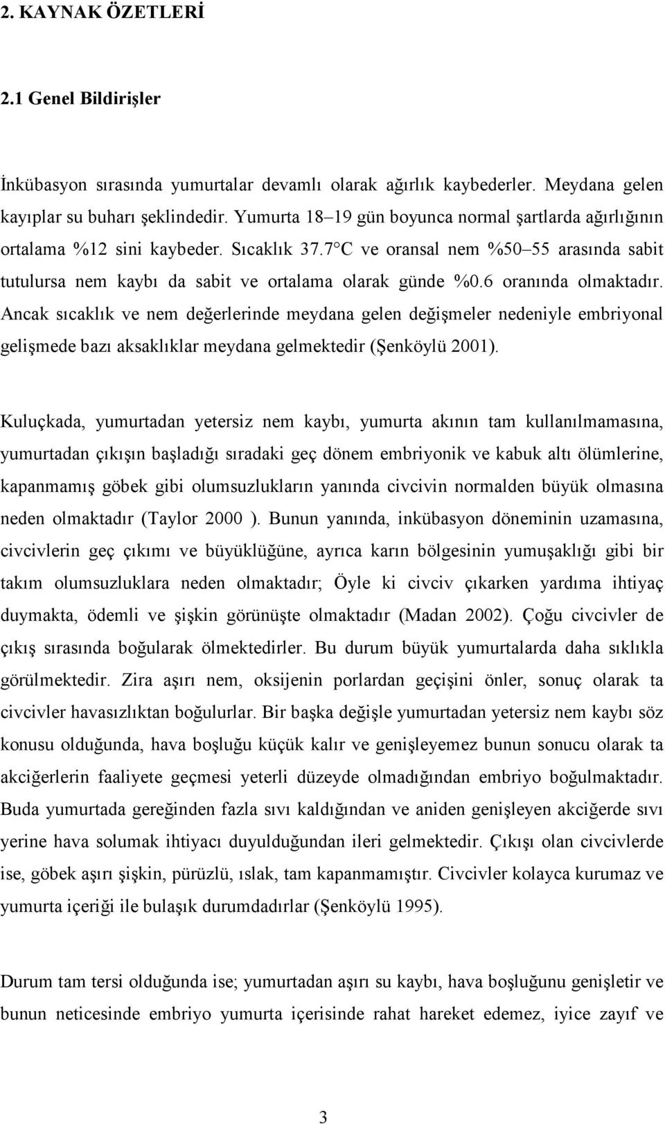 6 oranında olmaktadır. Ancak sıcaklık ve nem değerlerinde meydana gelen değişmeler nedeniyle embriyonal gelişmede bazı aksaklıklar meydana gelmektedir (Şenköylü 2001).