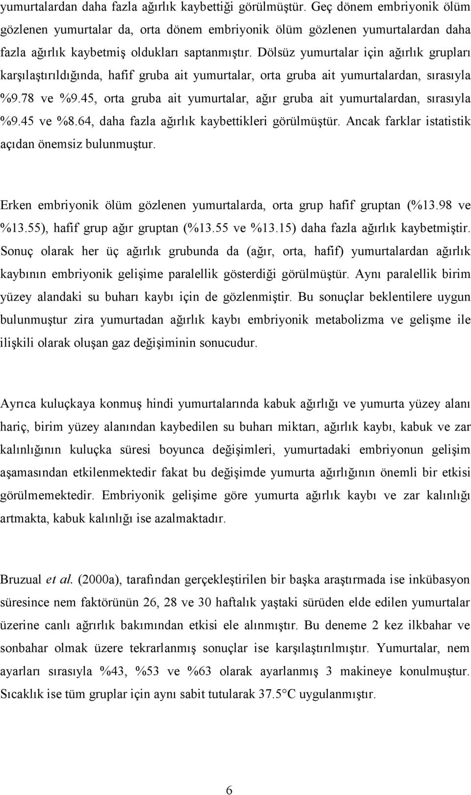 Dölsüz yumurtalar için ağırlık grupları karşılaştırıldığında, hafif gruba ait yumurtalar, orta gruba ait yumurtalardan, sırasıyla %9.78 ve %9.