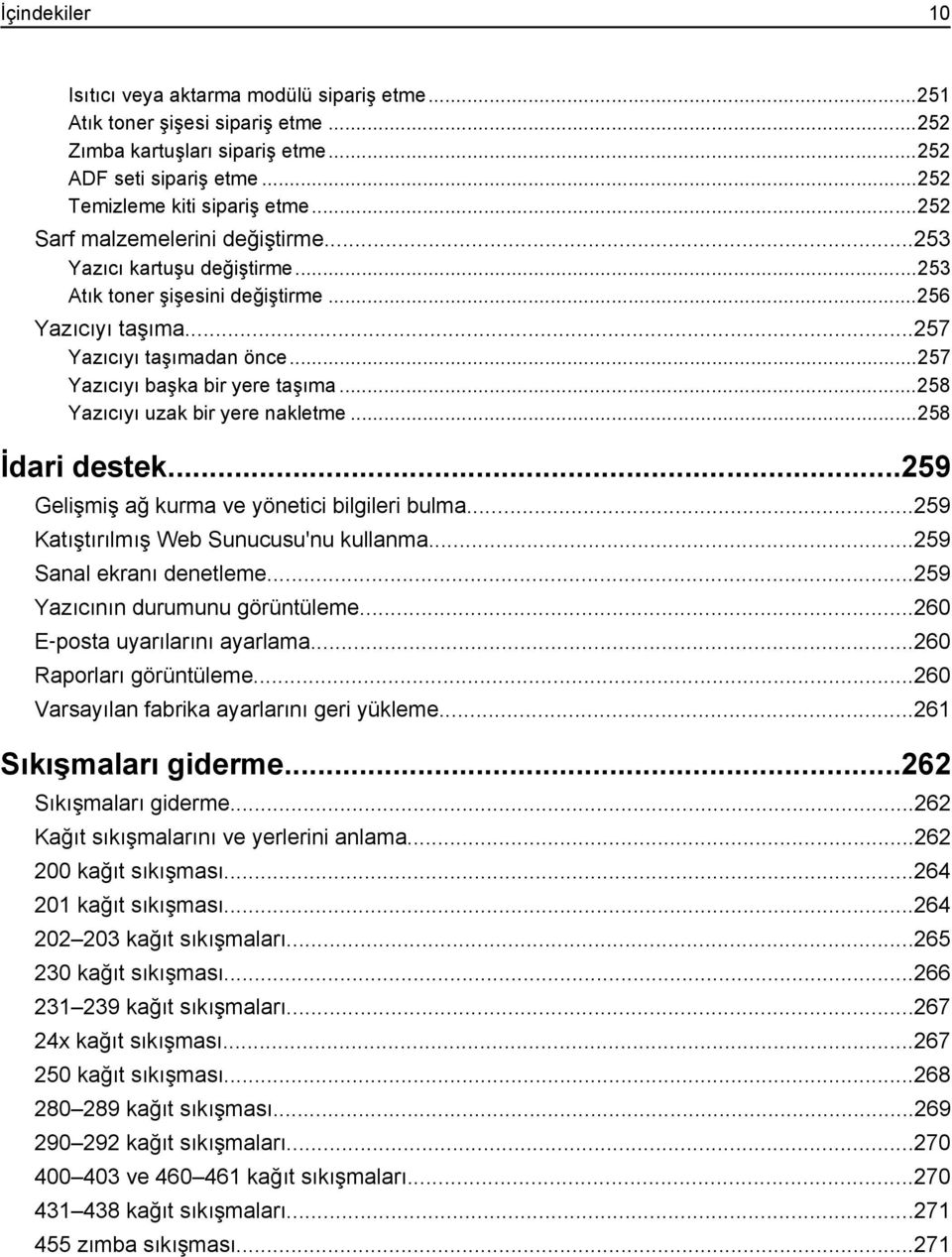 ..258 Yazıcıyı uzak bir yere nakletme...258 İdari destek...259 Gelişmiş ağ kurma ve yönetici bilgileri bulma...259 Katıştırılmış Web Sunucusu'nu kullanma...259 Sanal ekranı denetleme.