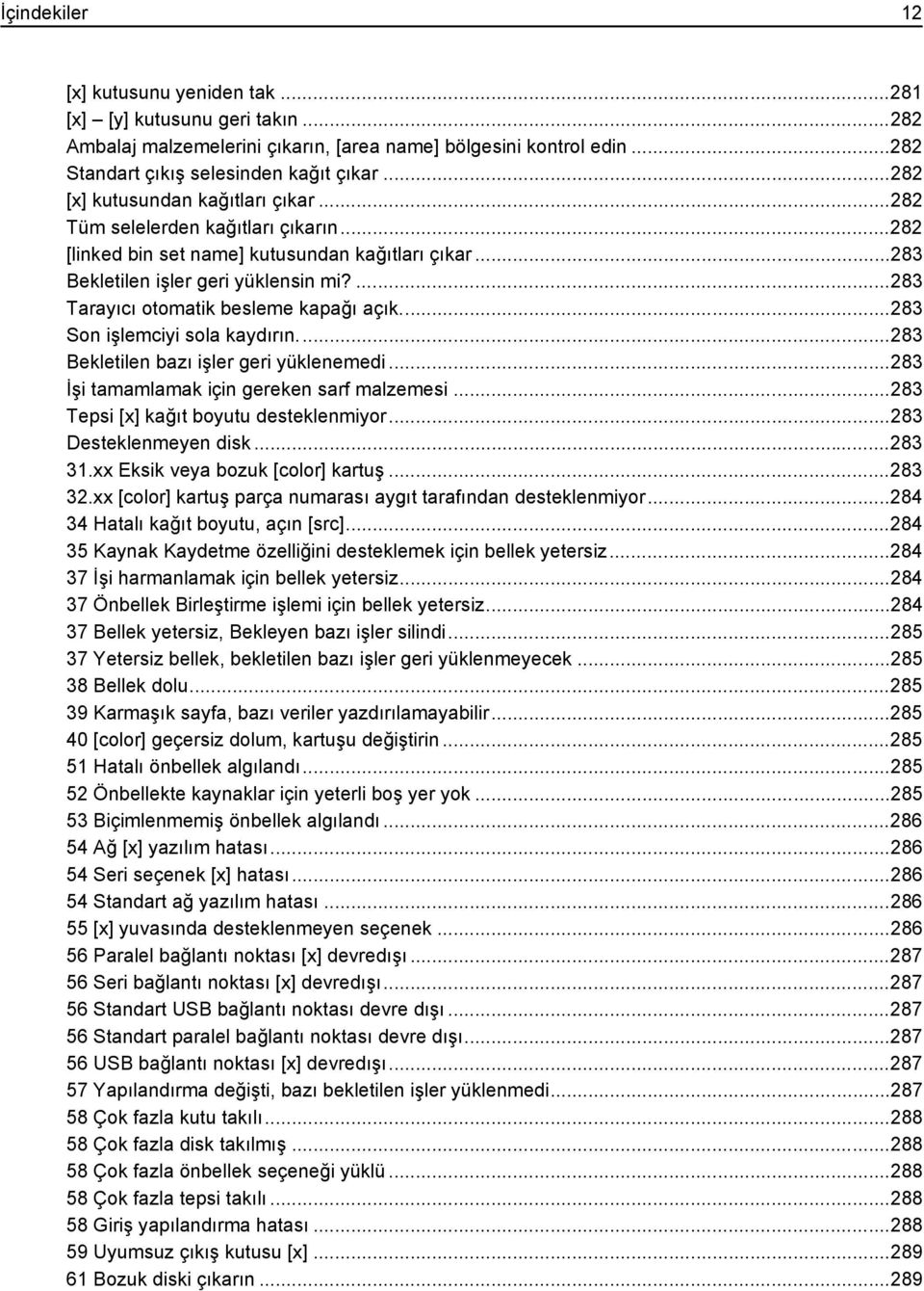 ...283 Tarayıcı otomatik besleme kapağı açık...283 Son işlemciyi sola kaydırın...283 Bekletilen bazı işler geri yüklenemedi...283 İşi tamamlamak için gereken sarf malzemesi.