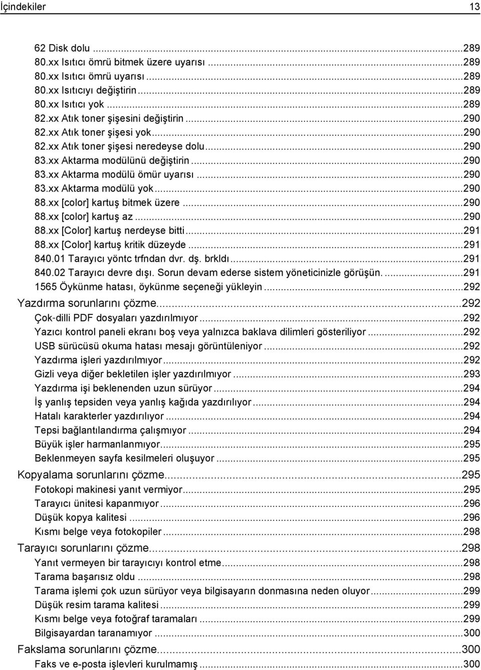 ..290 88.xx [color] kartuş bitmek üzere...290 88.xx [color] kartuş az...290 88.xx [Color] kartuş nerdeyse bitti...291 88.xx [Color] kartuş kritik düzeyde...291 840.01 Tarayıcı yöntc trfndan dvr. dş.