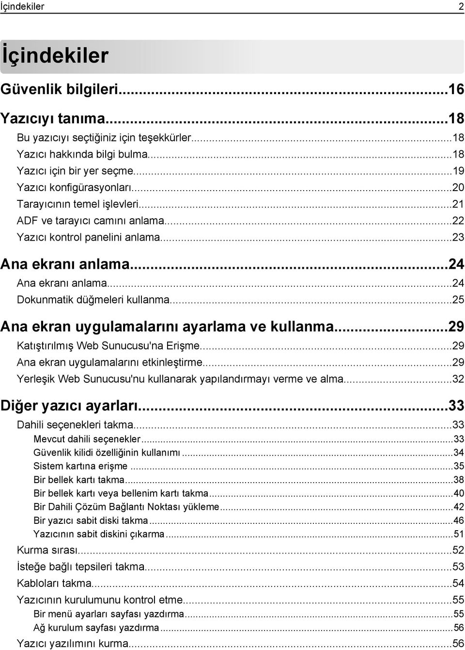 ..24 Dokunmatik düğmeleri kullanma...25 Ana ekran uygulamalarını ayarlama ve kullanma...29 Katıştırılmış Web Sunucusu'na Erişme...29 Ana ekran uygulamalarını etkinleştirme.