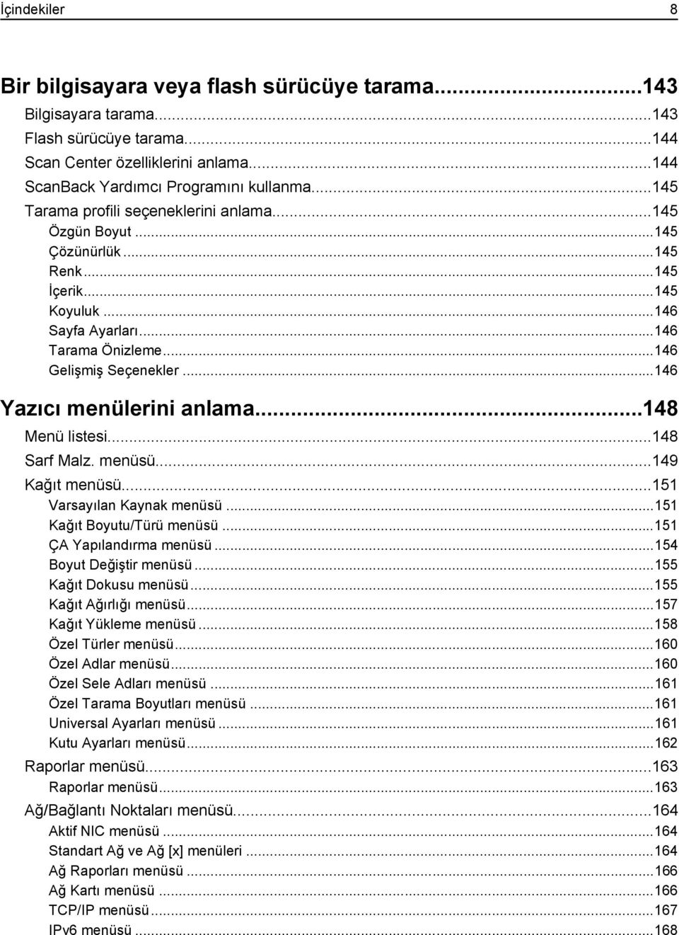 ..146 Yazıcı menülerini anlama...148 Menü listesi...148 Sarf Malz. menüsü...149 Kağıt menüsü...151 Varsayılan Kaynak menüsü...151 Kağıt Boyutu/Türü menüsü...151 ÇA Yapılandırma menüsü.