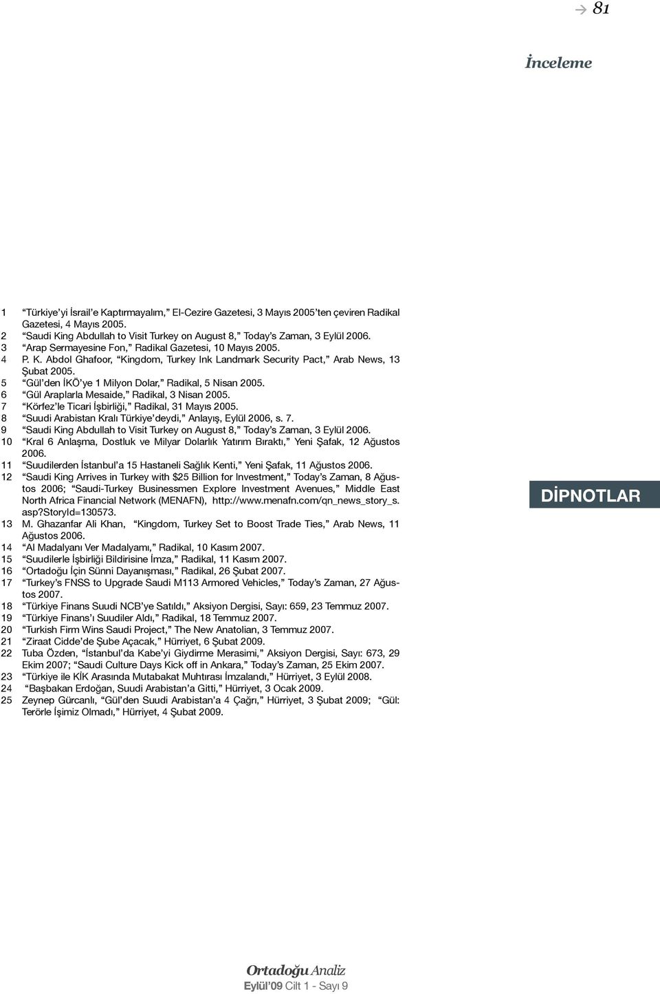 5 Gül den İKÖ ye 1 Milyon Dolar, Radikal, 5 Nisan 2005. 6 Gül Araplarla Mesaide, Radikal, 3 Nisan 2005. 7 Körfez le Ticari İşbirliği, Radikal, 31 Mayıs 2005.