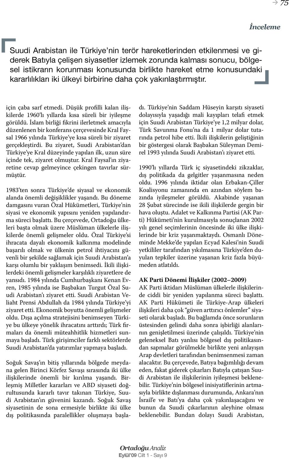 İslam birliği fikrini ilerletmek amacıyla düzenlenen bir konferans çerçevesinde Kral Faysal 1966 yılında Türkiye ye kısa süreli bir ziyaret gerçekleştirdi.