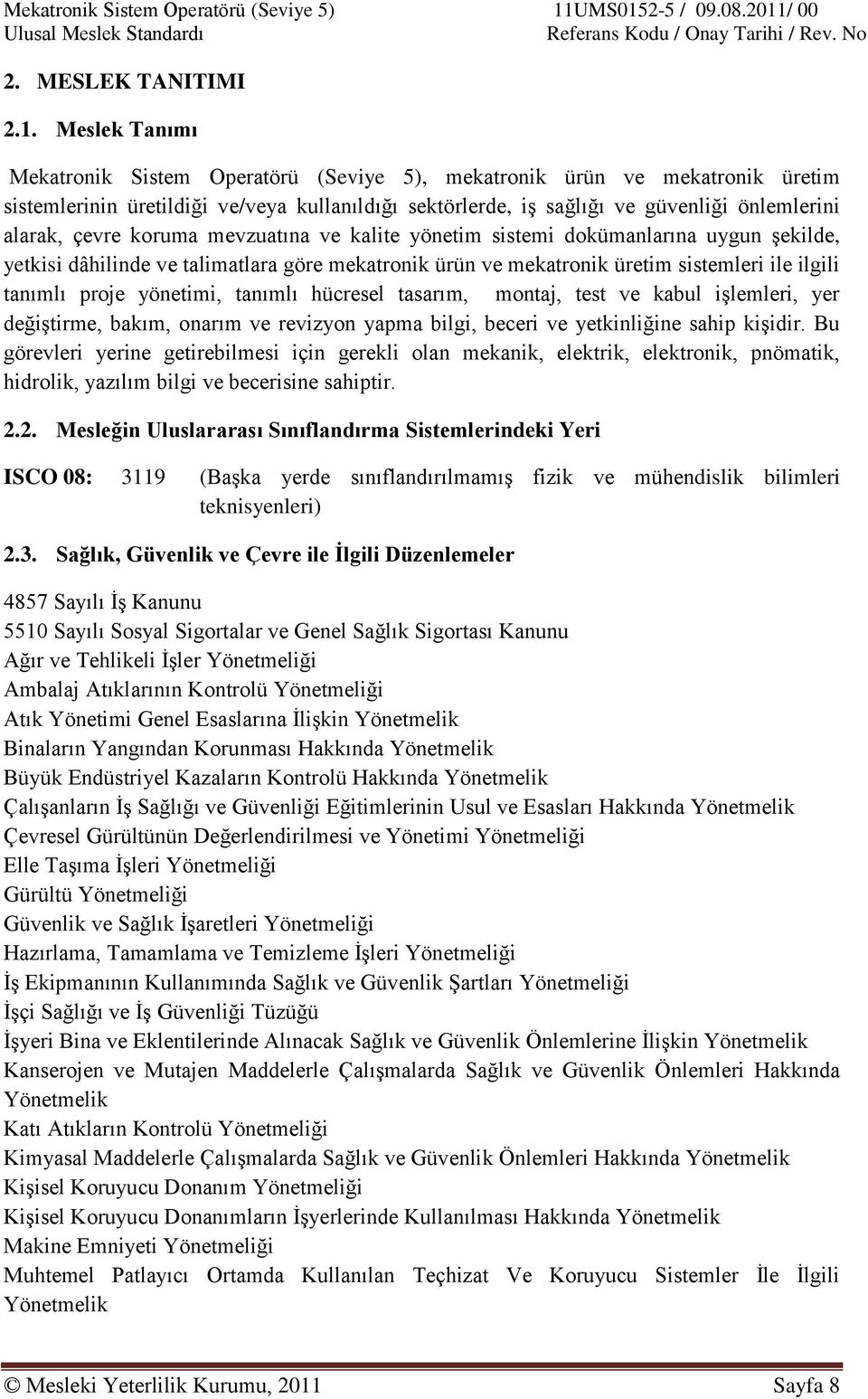 koruma mevzuatına ve kalite yönetim sistemi dokümanlarına uygun Ģekilde, yetkisi dâhilinde ve talimatlara göre mekatronik ürün ve mekatronik üretim sistemleri ile ilgili tanımlı proje yönetimi,