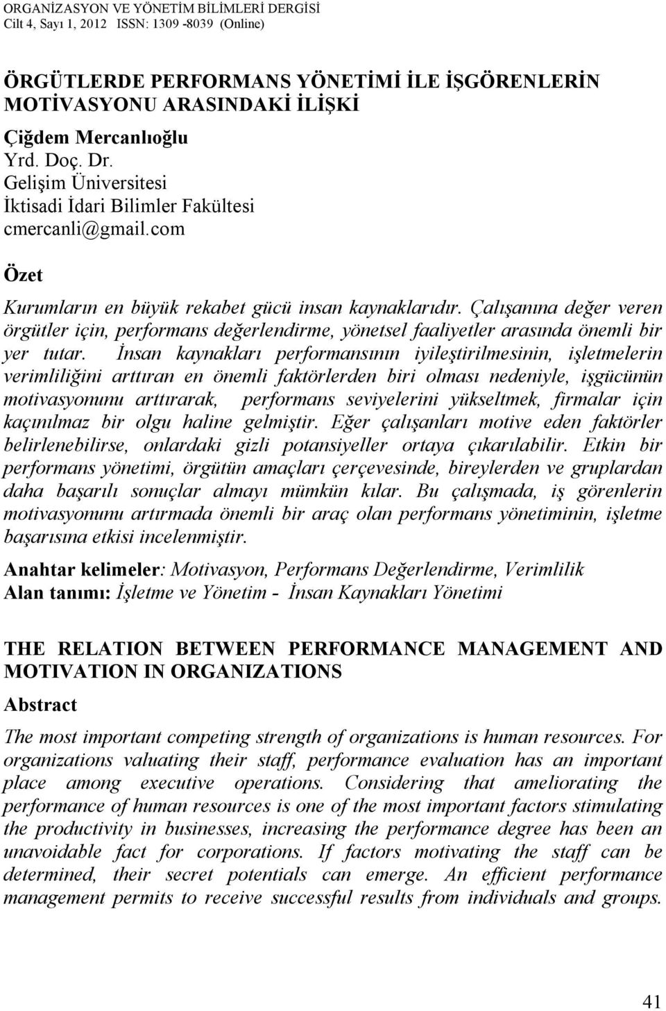 İnsan kaynakları performansının iyileştirilmesinin, işletmelerin verimliliğini arttıran en önemli faktörlerden biri olması nedeniyle, işgücünün motivasyonunu arttırarak, performans seviyelerini