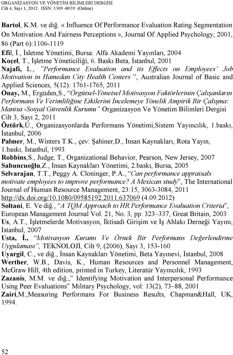 , Performance Evaluation and its Effects on Employees Job Motivation in Hamedan City Health Centers, Australian Journal of Basic and Applied Sciences, 5(12): 1761-1765, 2011 Onay, M., Ergüden,S.