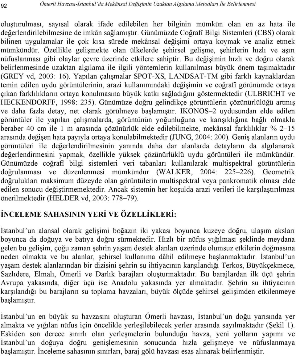 Özellikle gelişmekte olan ülkelerde şehirsel gelişme, şehirlerin hızlı ve aşırı nüfuslanması gibi olaylar çevre üzerinde etkilere sahiptir.