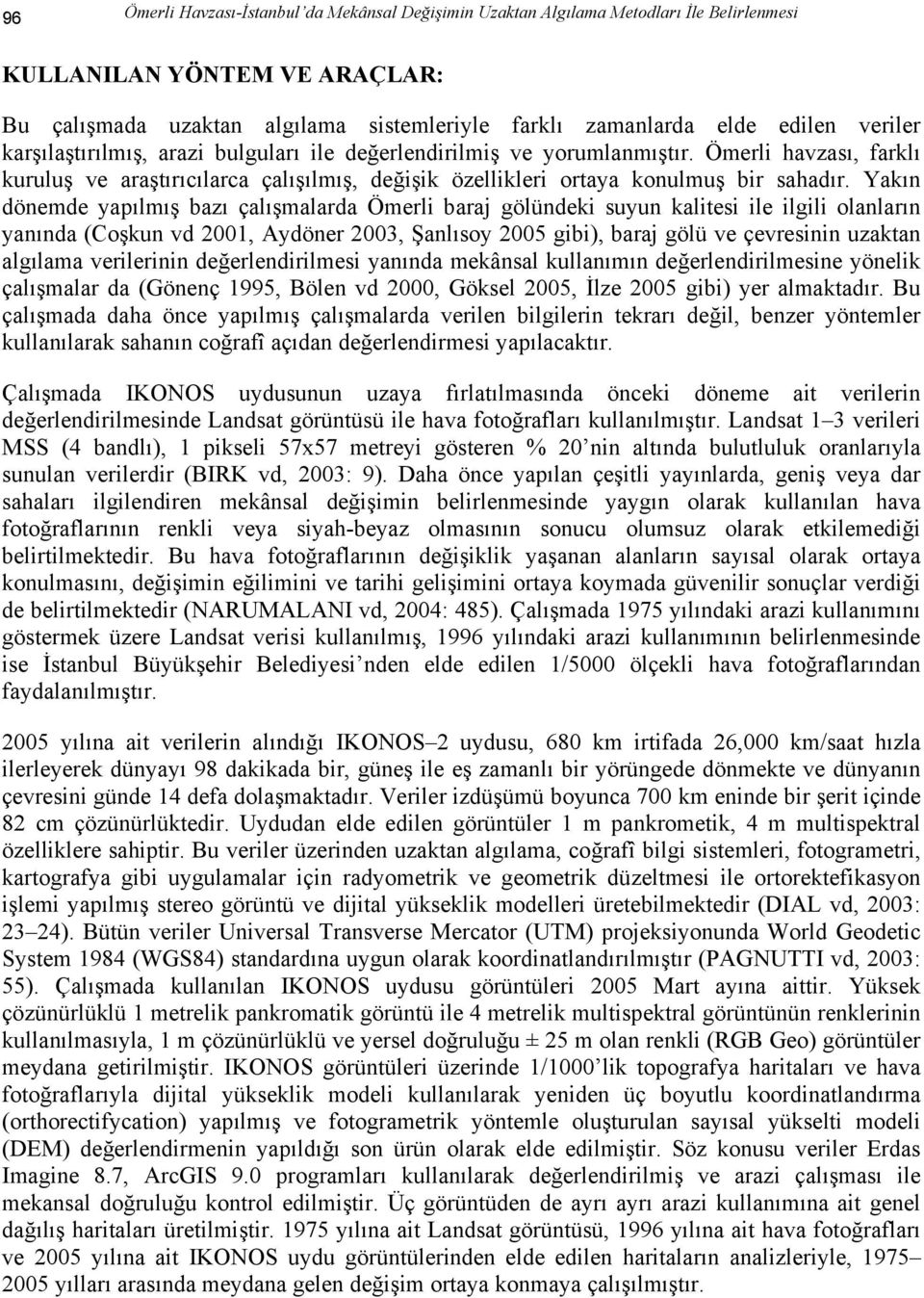 Yakın dönemde yapılmış bazı çalışmalarda Ömerli baraj gölündeki suyun kalitesi ile ilgili olanların yanında (Coşkun vd 2001, Aydöner 2003, Şanlısoy 2005 gibi), baraj gölü ve çevresinin uzaktan