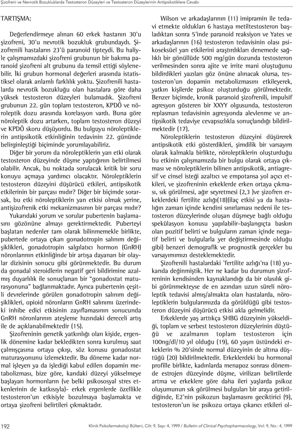 İki grubun hormonal değerleri arasında istatistiksel olarak anlamlı farklılık yoktu. Şizofrenili hastalarda nevrotik bozukluğu olan hastalara göre daha yüksek testosteron düzeyleri bulamadık.