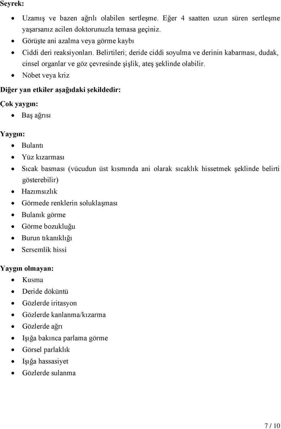 Nöbet veya kriz Diğer yan etkiler aşağıdaki şekildedir: Çok yaygın: Baş ağrısı Yaygın: Bulantı Yüz kızarması Sıcak basması (vücudun üst kısmında ani olarak sıcaklık hissetmek şeklinde belirti