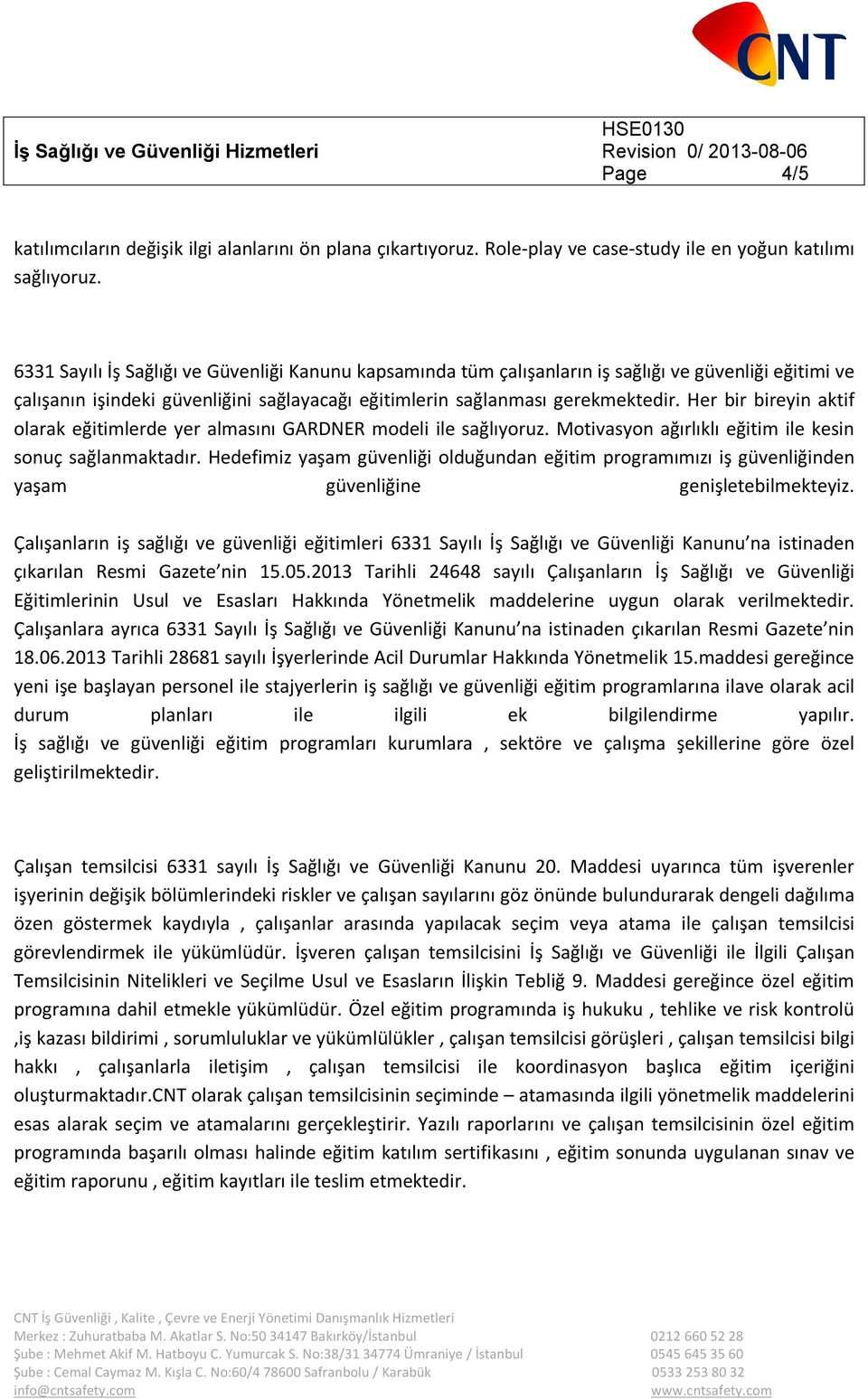 Her bir bireyin aktif olarak eğitimlerde yer almasını GARDNER modeli ile sağlıyoruz. Motivasyon ağırlıklı eğitim ile kesin sonuç sağlanmaktadır.