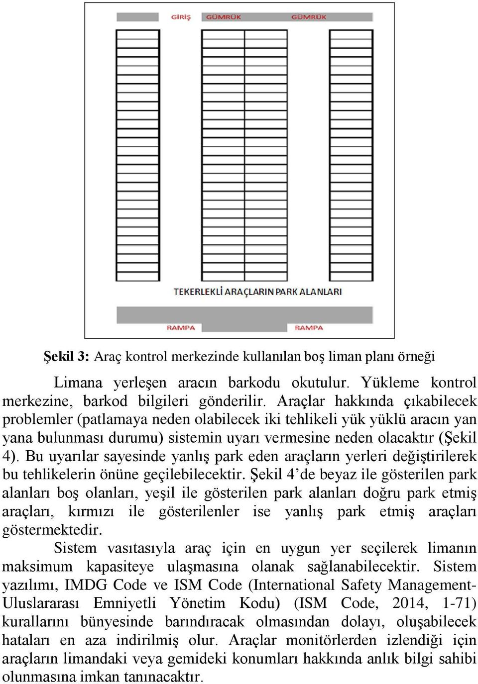 Bu uyarılar sayesinde yanlış park eden araçların yerleri değiştirilerek bu tehlikelerin önüne geçilebilecektir.