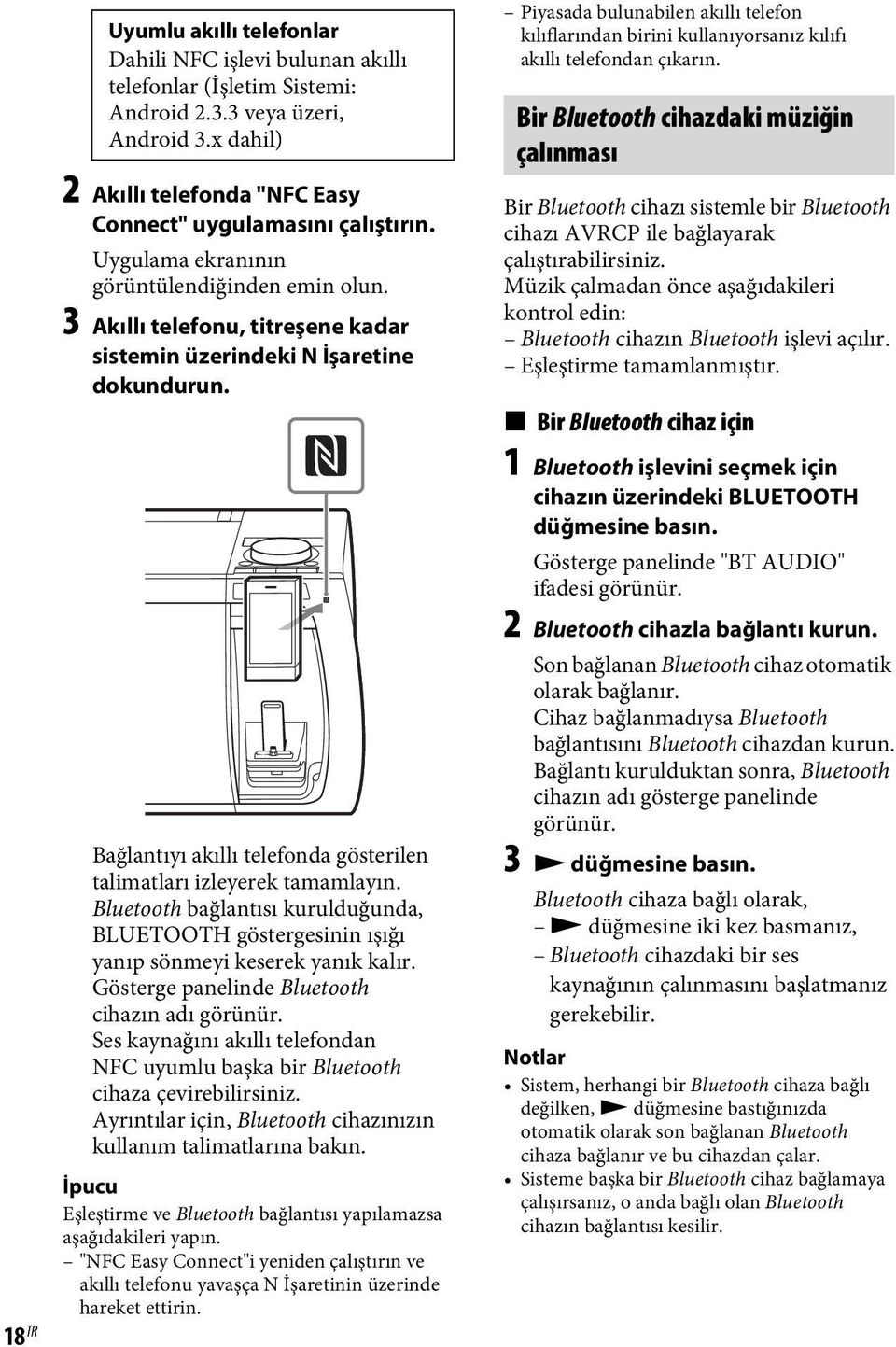 Bluetooth bağlantısı kurulduğunda, BLUETOOTH göstergesinin ışığı yanıp sönmeyi keserek yanık kalır. Gösterge panelinde Bluetooth cihazın adı görünür.