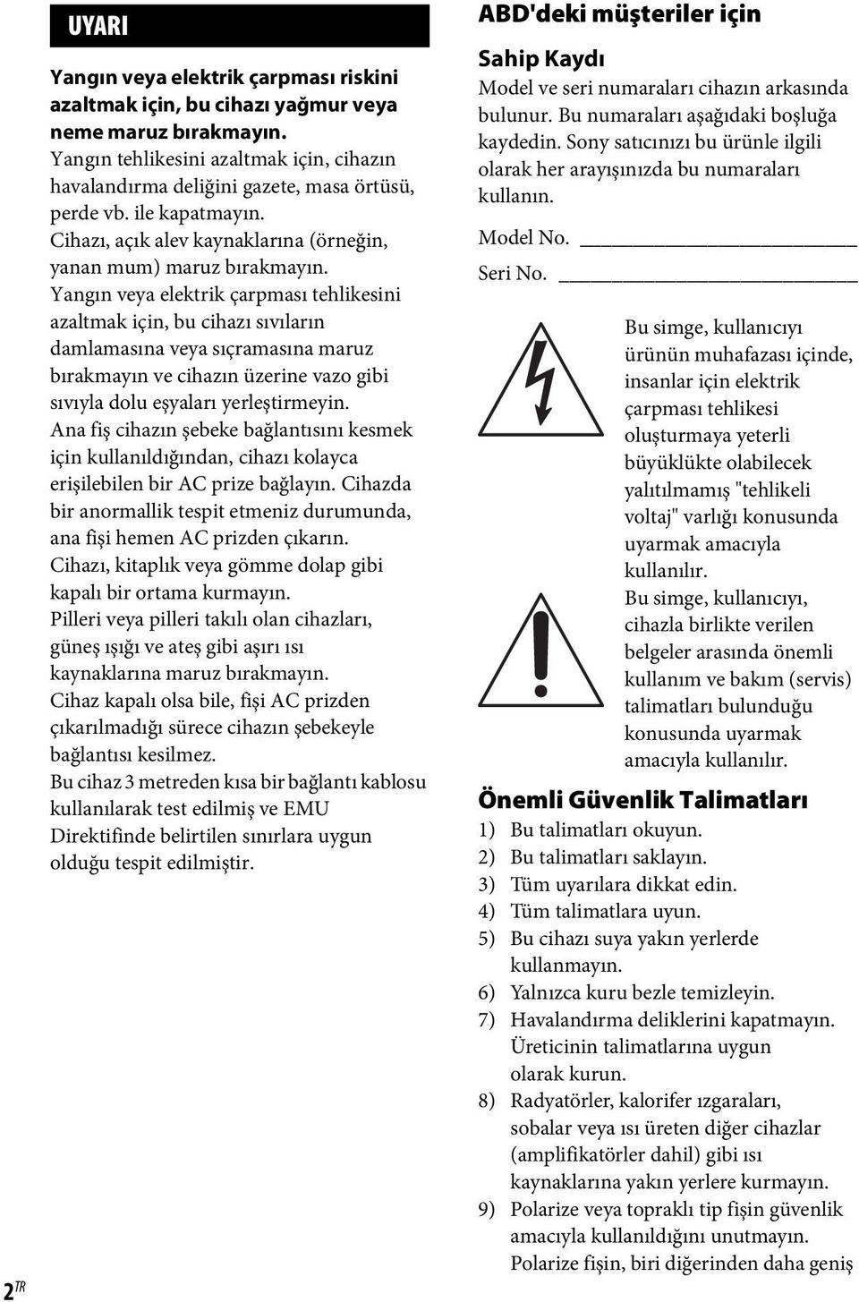 Yangın veya elektrik çarpması tehlikesini azaltmak için, bu cihazı sıvıların damlamasına veya sıçramasına maruz bırakmayın ve cihazın üzerine vazo gibi sıvıyla dolu eşyaları yerleştirmeyin.