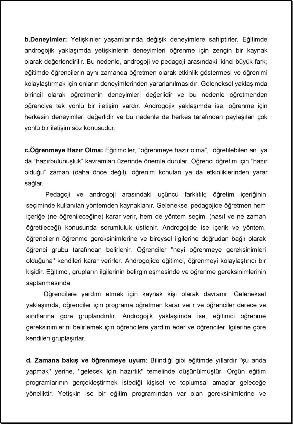 yararlanılmasıdır. Geleneksel yaklaşımda birincil olarak öğretmenin deneyimleri değerlidir ve bu nedenle öğretmenden öğrenciye tek yönlü bir iletişim vardır.