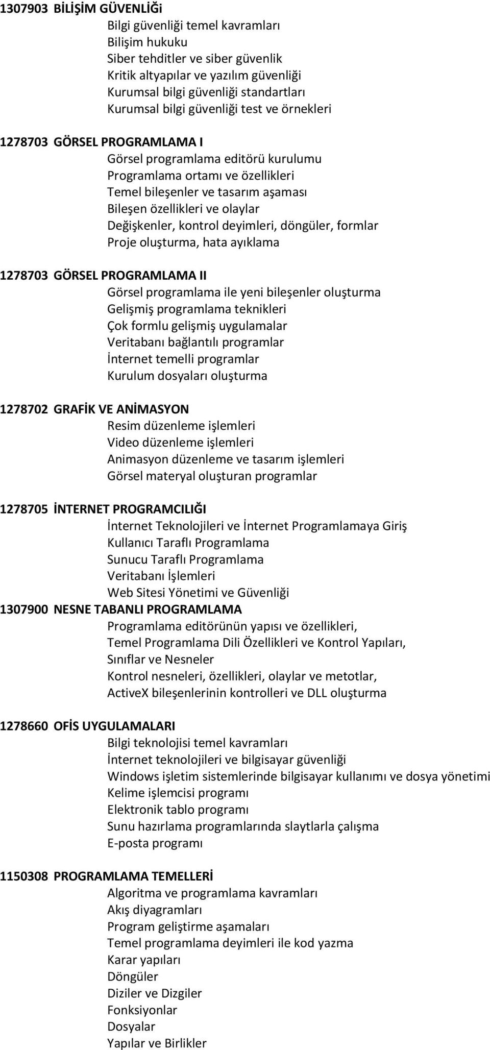 Değişkenler, kontrol deyimleri, döngüler, formlar Proje oluşturma, hata ayıklama 1278703 GÖRSEL PROGRAMLAMA II Görsel programlama ile yeni bileşenler oluşturma Gelişmiş programlama teknikleri Çok