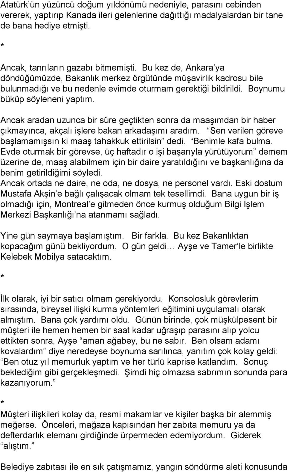 Ancak aradan uzunca bir süre geçtikten sonra da maaşımdan bir haber çıkmayınca, akçalı işlere bakan arkadaşımı aradım. Sen verilen göreve başlamamışsın ki maaş tahakkuk ettirilsin dedi.