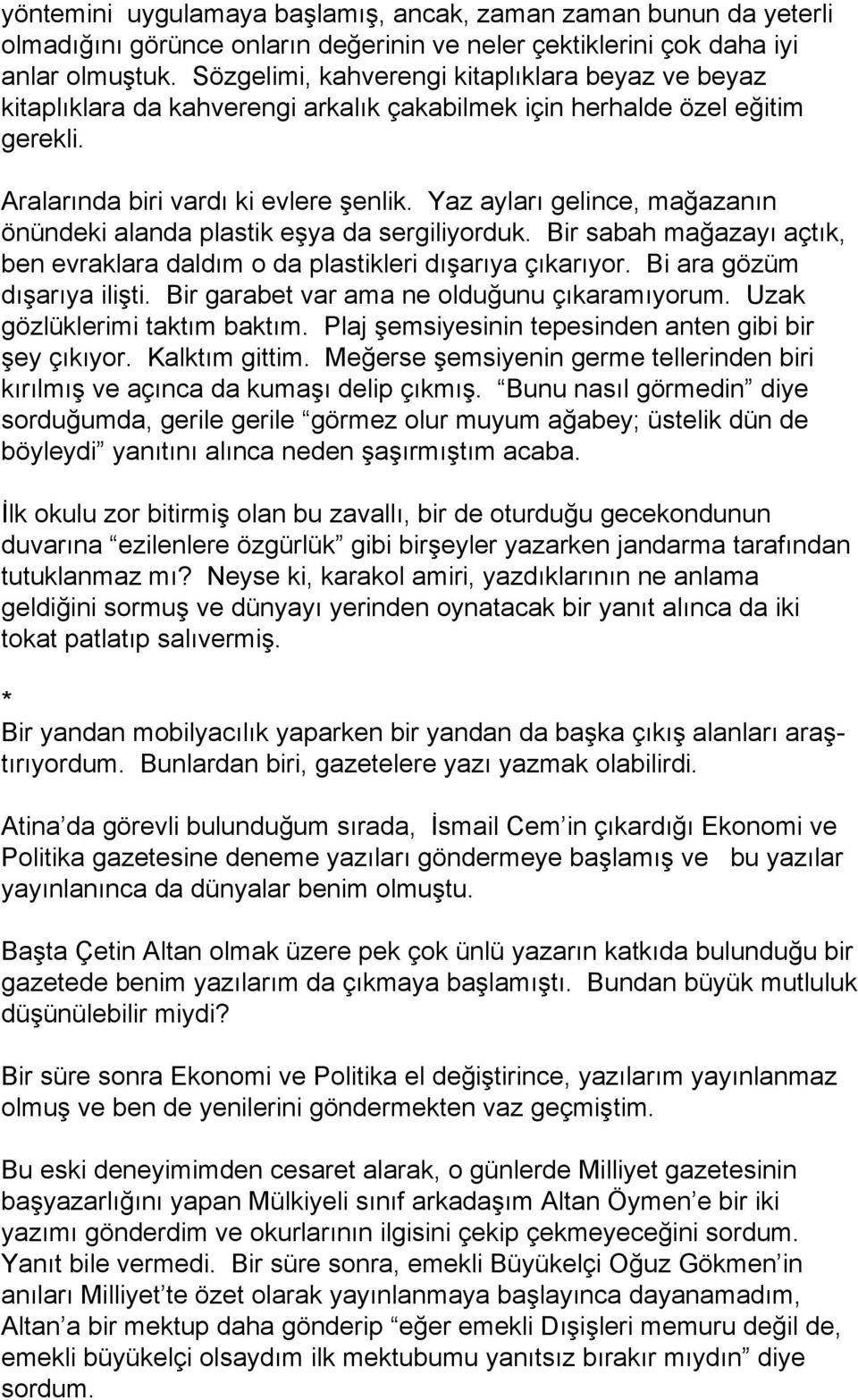 Yaz ayları gelince, mağazanın önündeki alanda plastik eşya da sergiliyorduk. Bir sabah mağazayı açtık, ben evraklara daldım o da plastikleri dışarıya çıkarıyor. Bi ara gözüm dışarıya ilişti.