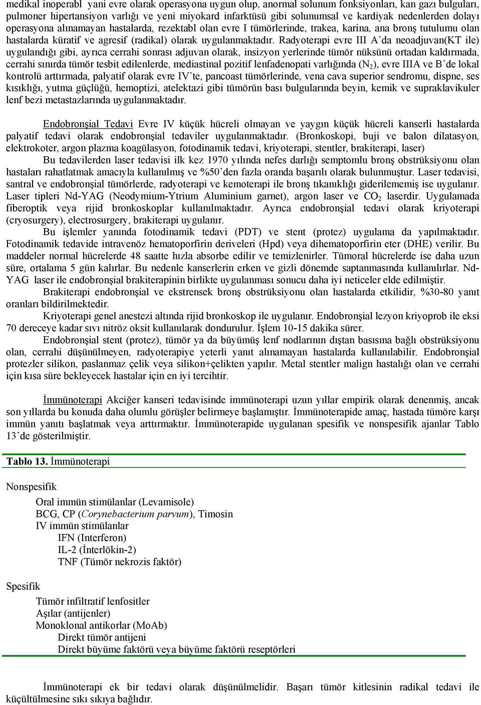 Radyoterapi evre III A da neoadjuvan(kt ile) uygulandığı gibi, ayrıca cerrahi sonrası adjuvan olarak, insizyon yerlerinde tümör nüksünü ortadan kaldırmada, cerrahi sınırda tümör tesbit edilenlerde,