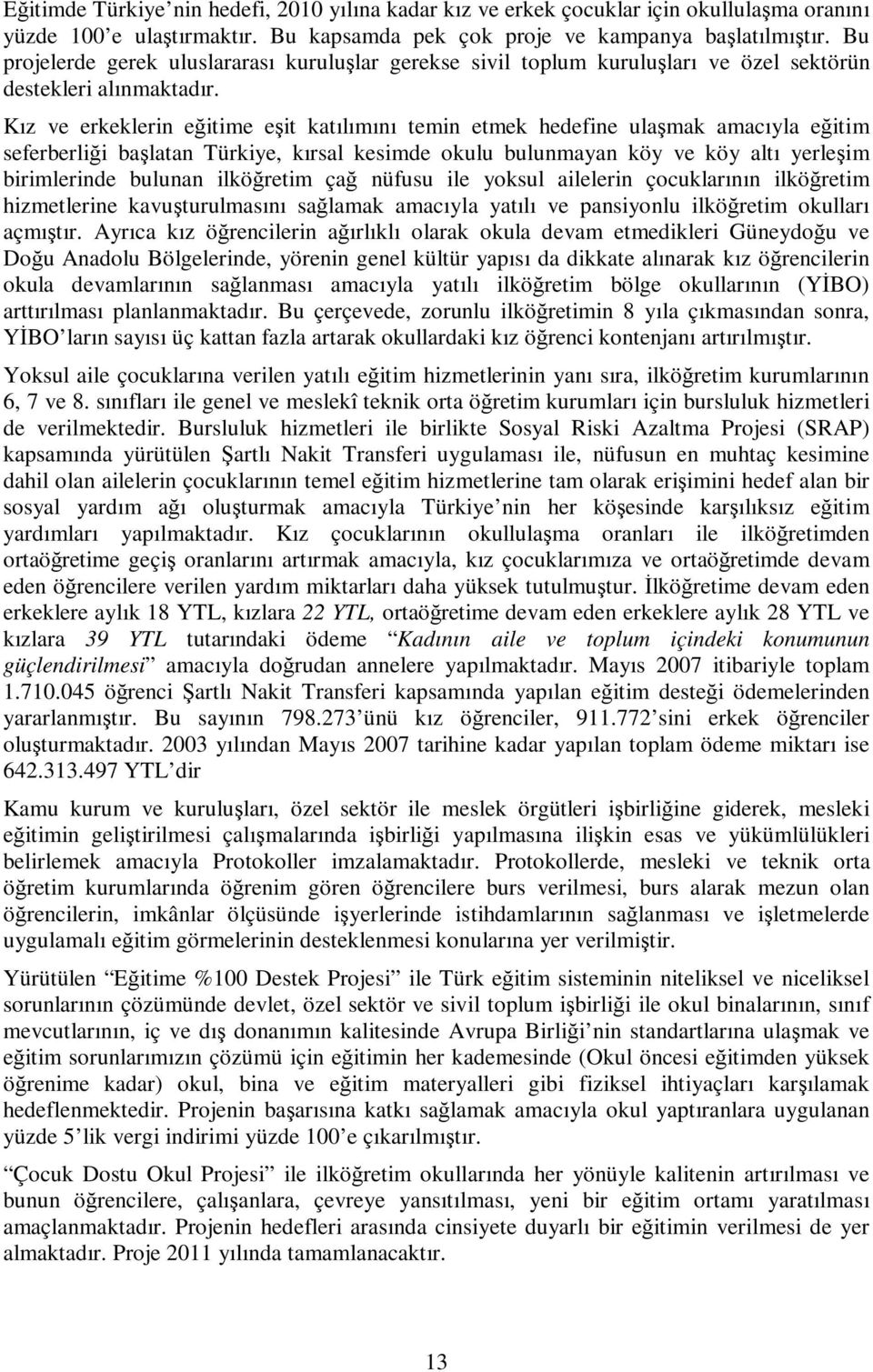 Kız ve erkeklerin eğitime eşit katılımını temin etmek hedefine ulaşmak amacıyla eğitim seferberliği başlatan Türkiye, kırsal kesimde okulu bulunmayan köy ve köy altı yerleşim birimlerinde bulunan