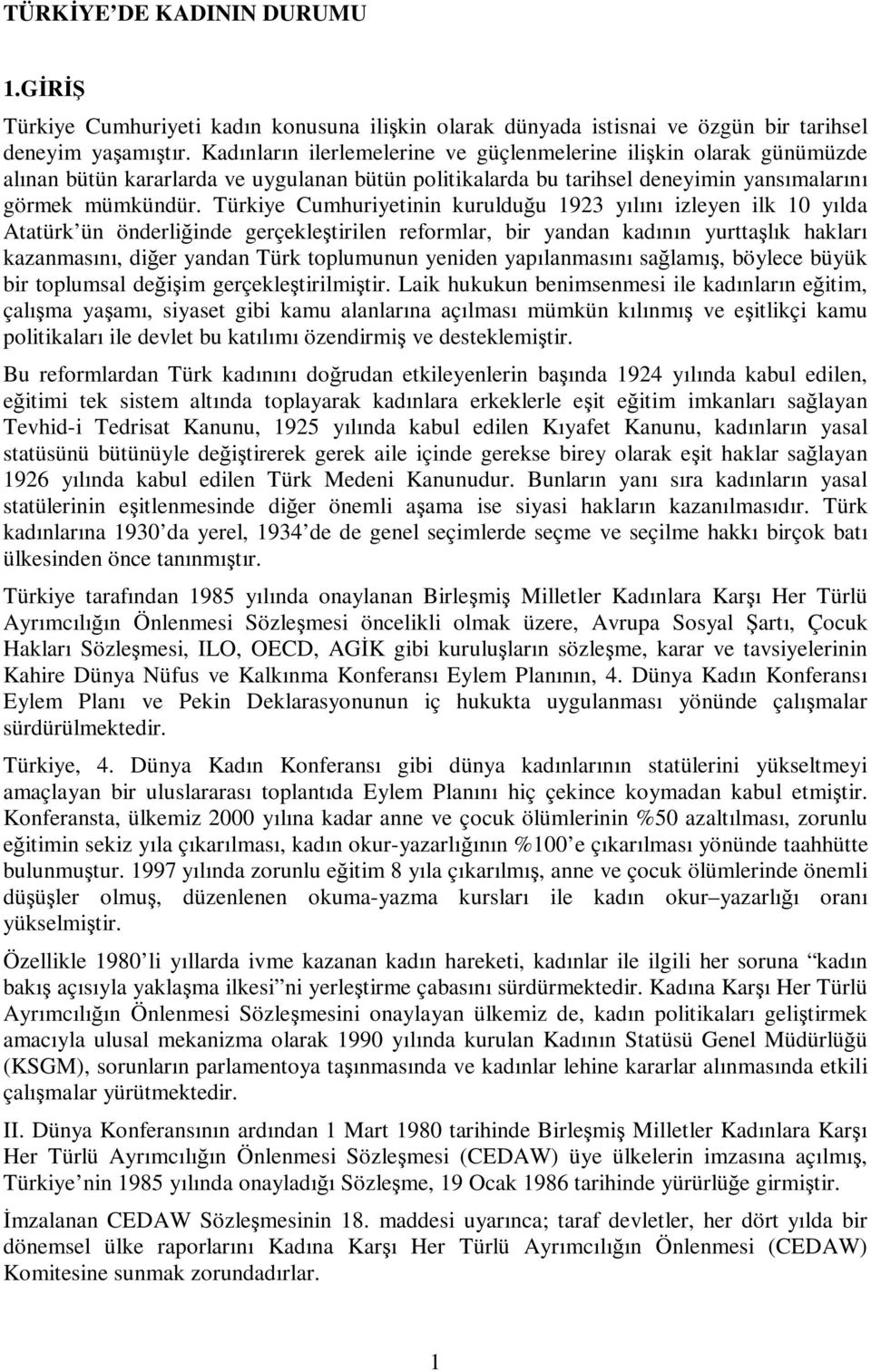 Türkiye Cumhuriyetinin kurulduğu 1923 yılını izleyen ilk 10 yılda Atatürk ün önderliğinde gerçekleştirilen reformlar, bir yandan kadının yurttaşlık hakları kazanmasını, diğer yandan Türk toplumunun