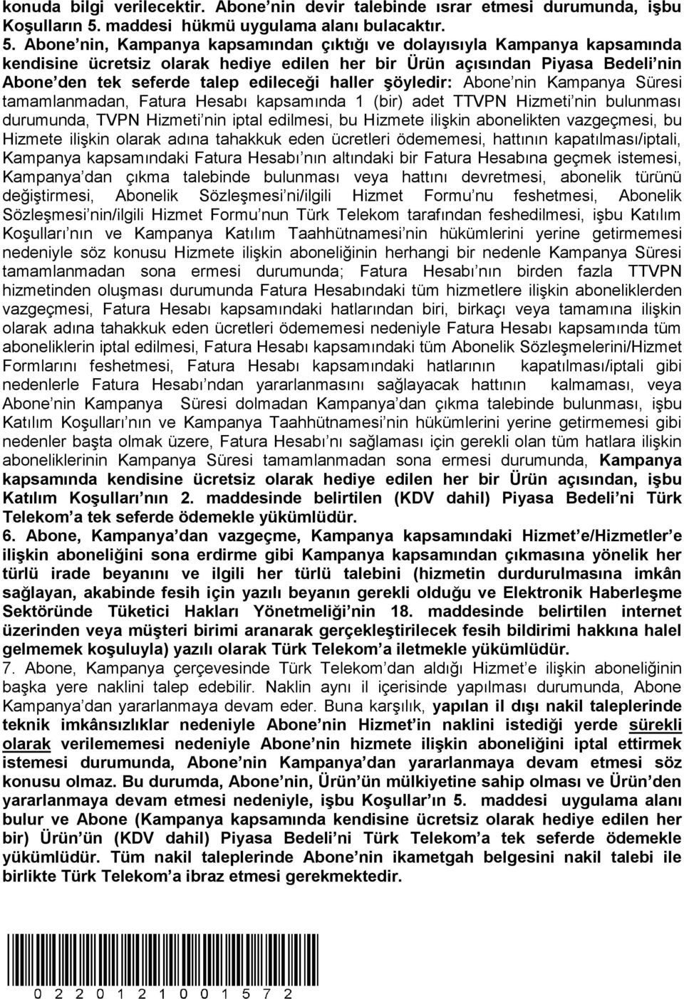 Abone nin, Kampanya kapsamından çıktığı ve dolayısıyla Kampanya kapsamında kendisine ücretsiz olarak hediye edilen her bir Ürün açısından Piyasa Bedeli nin Abone den tek seferde talep edileceği