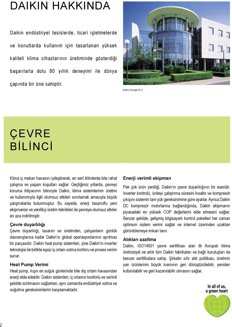 Geçtiğimiz yıllarda, çevreyi koruma ihtiyacının bilinciyle Daikin, klima sistemlerinin üretimi ve kullanımıyla ilgili olumsuz etkileri sınırlamak amacıyla büyük çalışmalarda bulunmuştur.