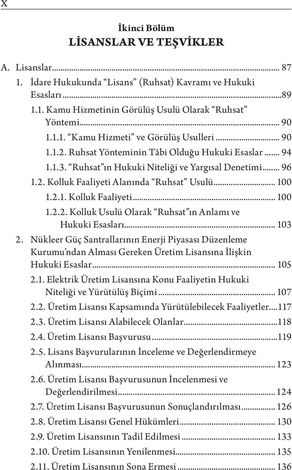 .. 103 2. Nükleer Güç Santrallarının Enerji Piyasası Düzenleme Kurumu ndan Alması Gereken Üretim Lisansına İlişkin Hukuki Esaslar... 105 2.1. Elektrik Üretim Lisansına Konu Faaliyetin Hukuki Niteliği ve Yürütülüş Biçimi.