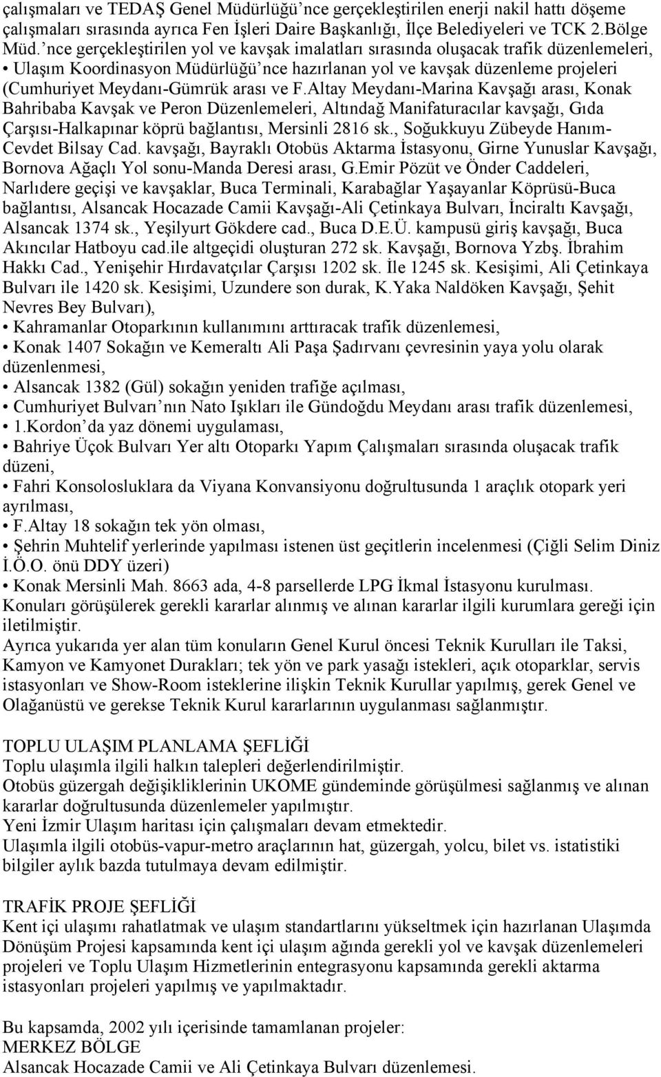 ve F.Altay Meydanı-Marina Kavşağı arası, Konak Bahribaba Kavşak ve Peron Düzenlemeleri, Altındağ Manifaturacılar kavşağı, Gıda Çarşısı-Halkapınar köprü bağlantısı, Mersinli 2816 sk.