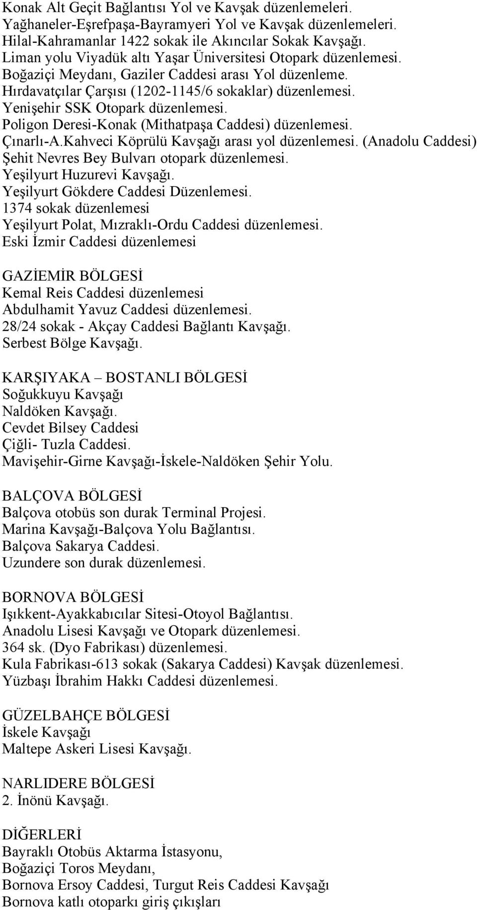 Yenişehir SSK Otopark düzenlemesi. Poligon Deresi-Konak (Mithatpaşa Caddesi) düzenlemesi. Çınarlı-A.Kahveci Köprülü Kavşağı arası yol düzenlemesi.