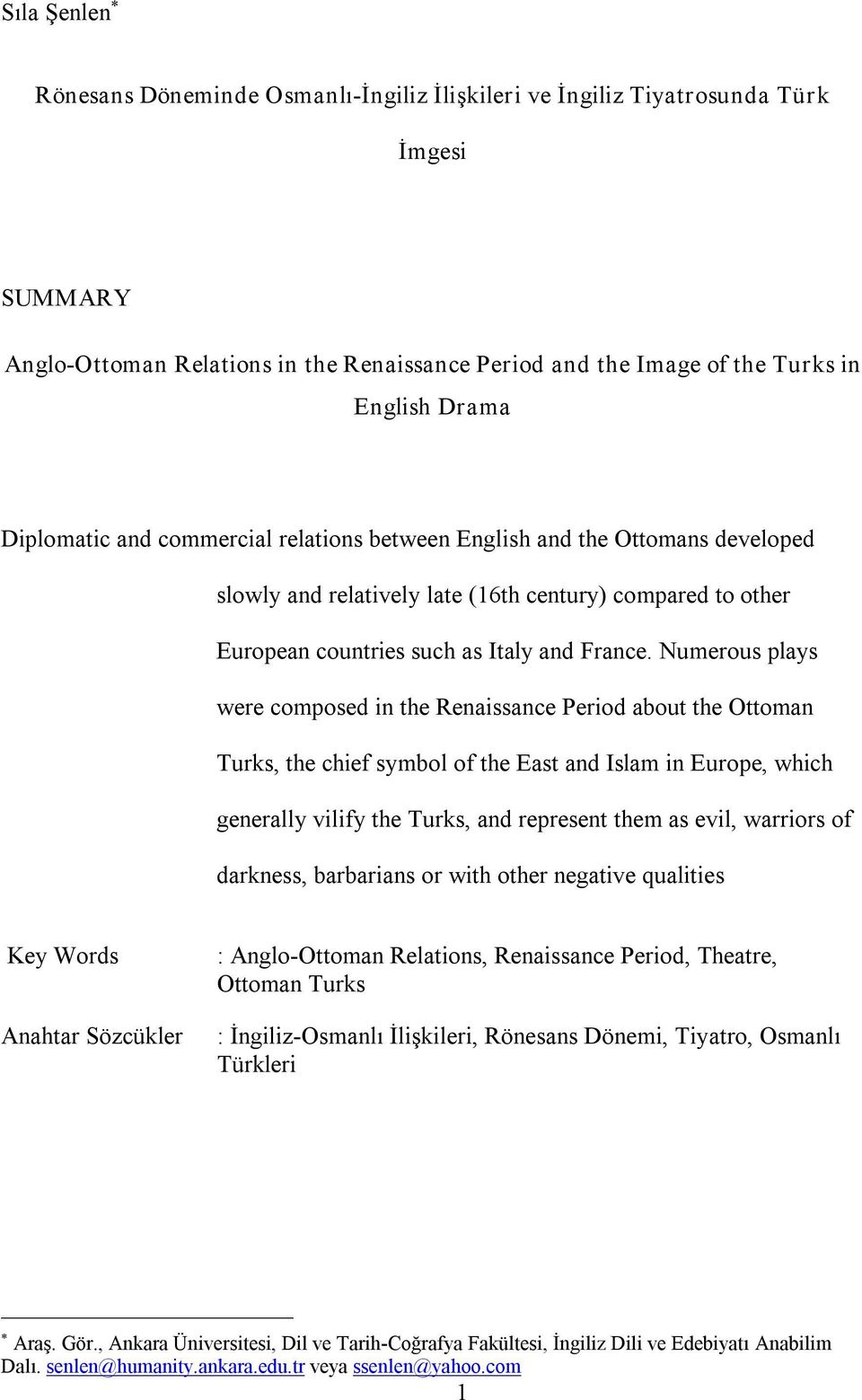 Numerous plays were composed in the Renaissance Period about the Ottoman Turks, the chief symbol of the East and Islam in Europe, which generally vilify the Turks, and represent them as evil,